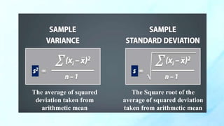 The Square root of the
average of squared deviation
taken from arithmetic mean
The average of squared
deviation taken from
arithmetic mean
 