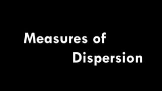 Measures of
Dispersion
 