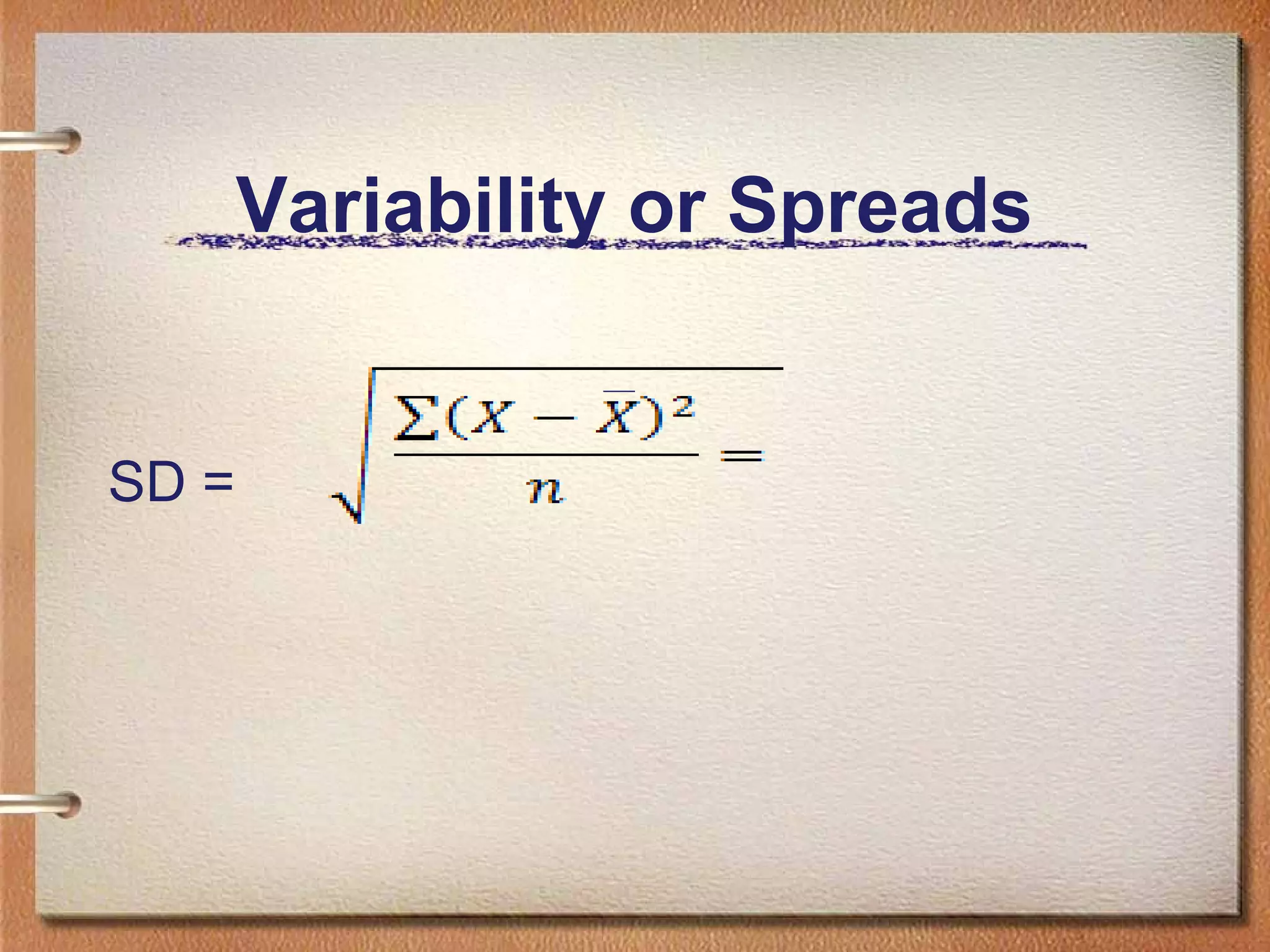 Variability or Spreads

SD =

 