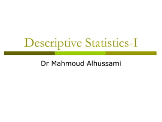 Descriptive Statistics-I
   Dr Mahmoud Alhussami
 
