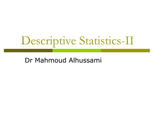 Descriptive Statistics-II
Dr Mahmoud Alhussami
 
