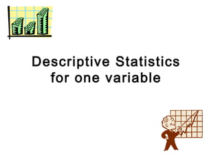 Descriptive Statistics
for one variable
 