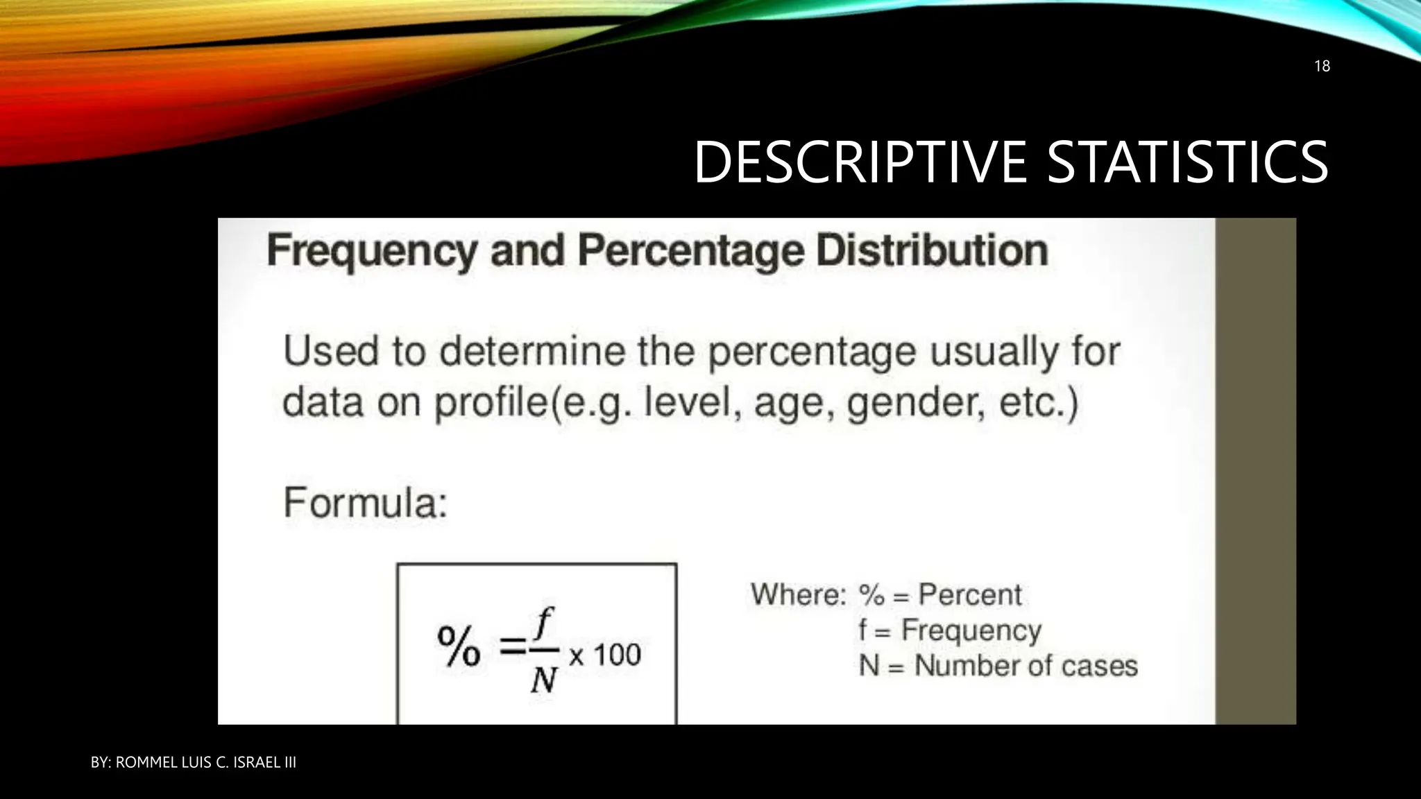 DESCRIPTIVE STATISTICS
BY: ROMMEL LUIS C. ISRAEL III
18
 