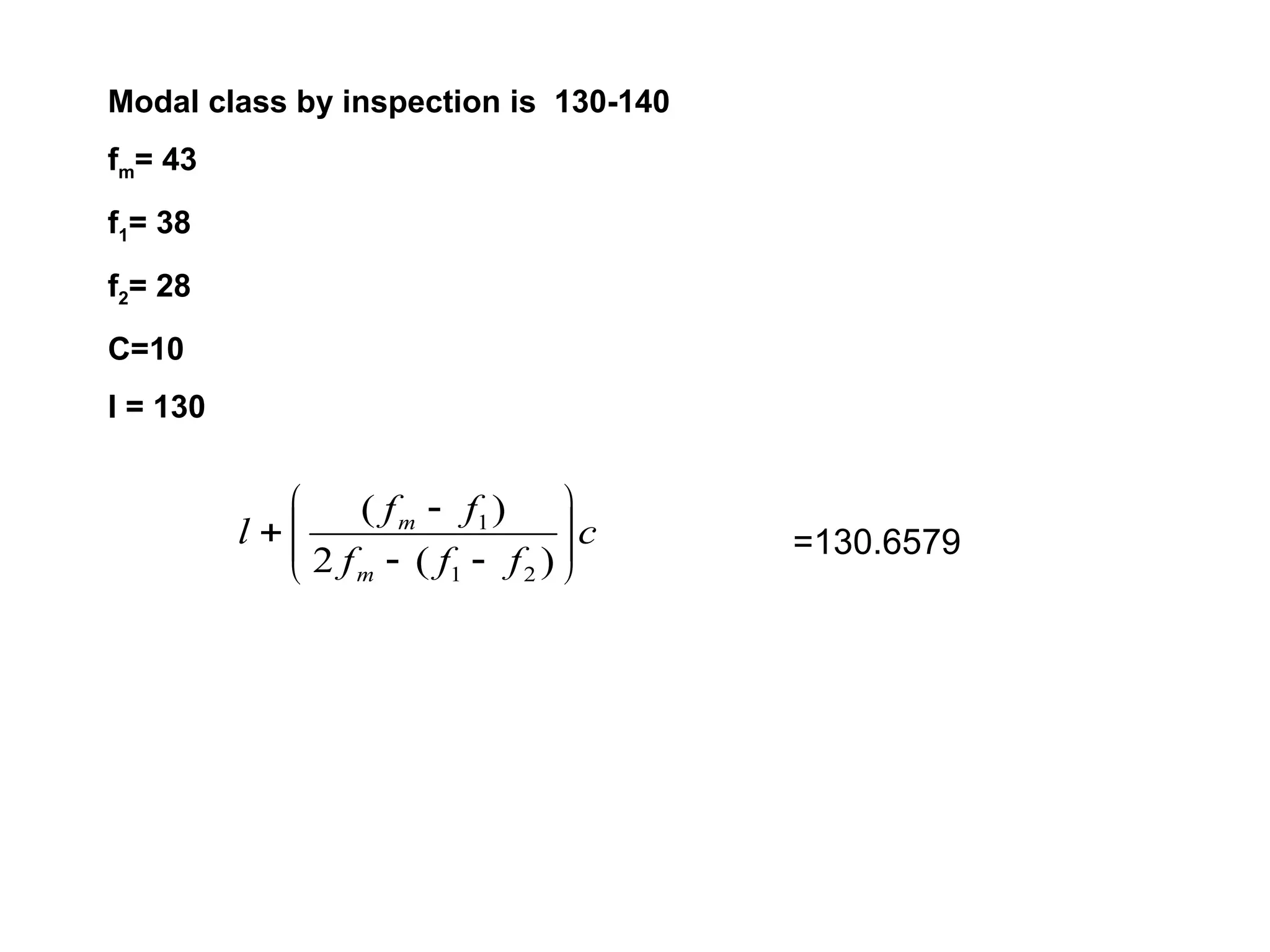 Modal class by inspection is 130-140
fm= 43
f1= 38
f2= 28
C=10
l = 130
c
f
f
f
f
f
l
m
m












)
(
2
)
(
2
1
1
=130.6579
 
