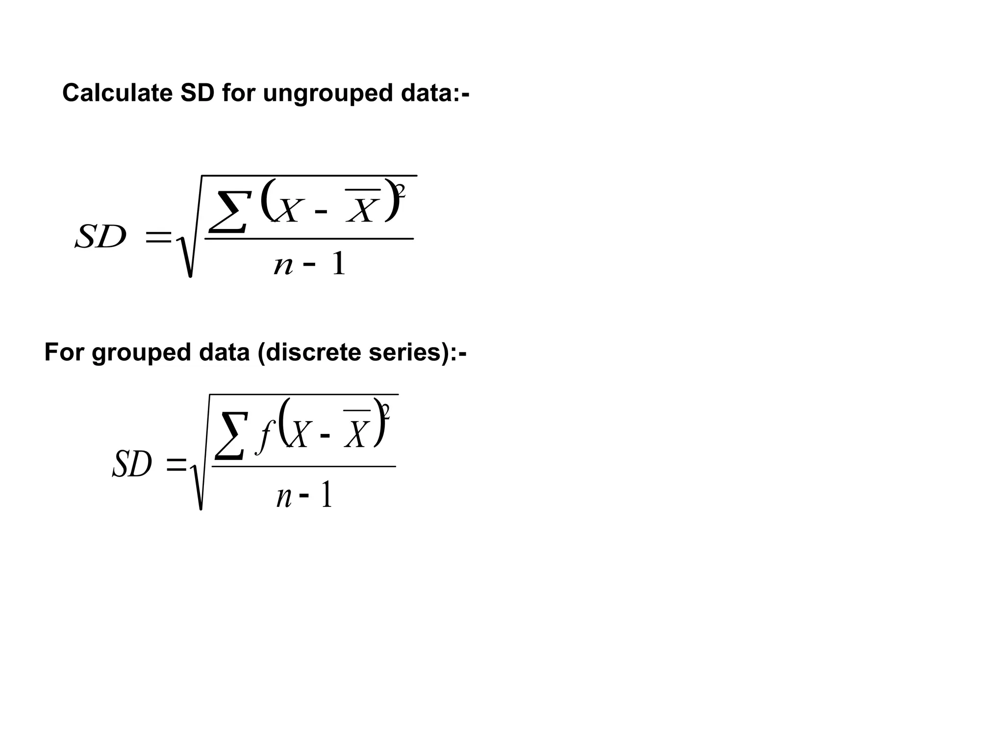 Calculate SD for ungrouped data:-
 
1
2




n
X
X
SD
For grouped data (discrete series):-
 
1
2




n
X
X
f
SD
 