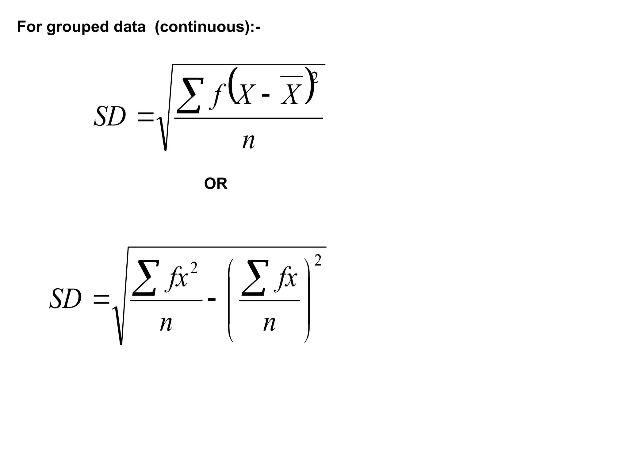 For grouped data (continuous):-
 
n
X
X
f
SD
 

2
OR
2
2












n
fx
n
fx
SD
 