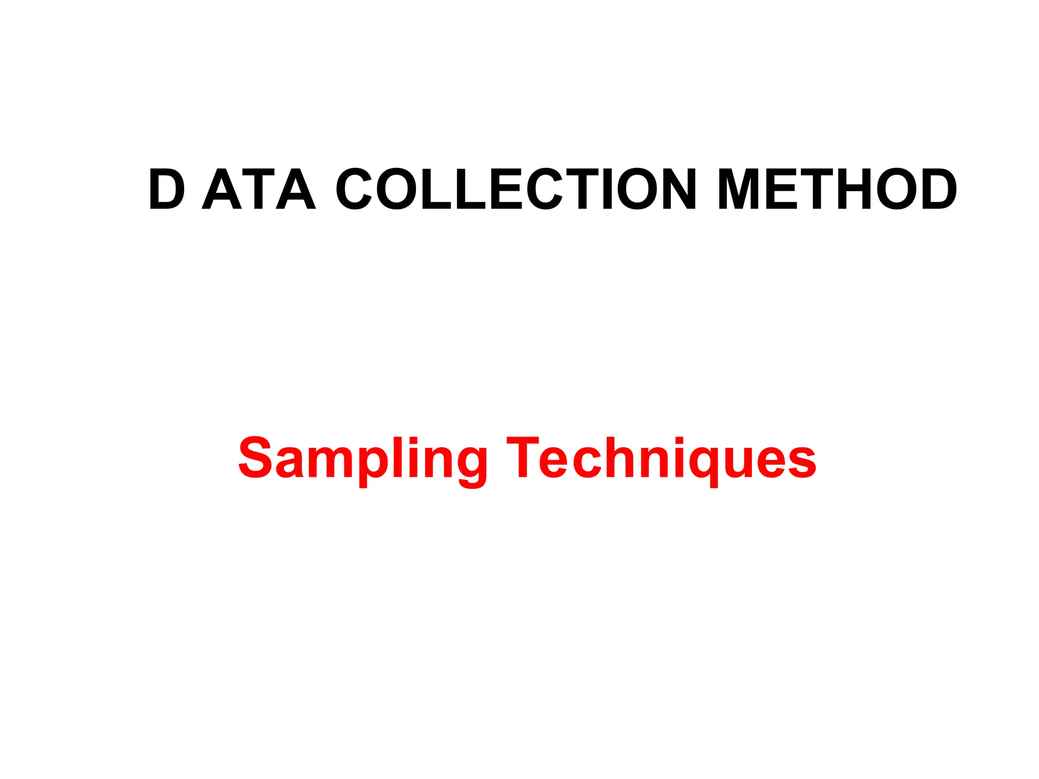 Sampling Techniques
D ATA COLLECTION METHOD
 