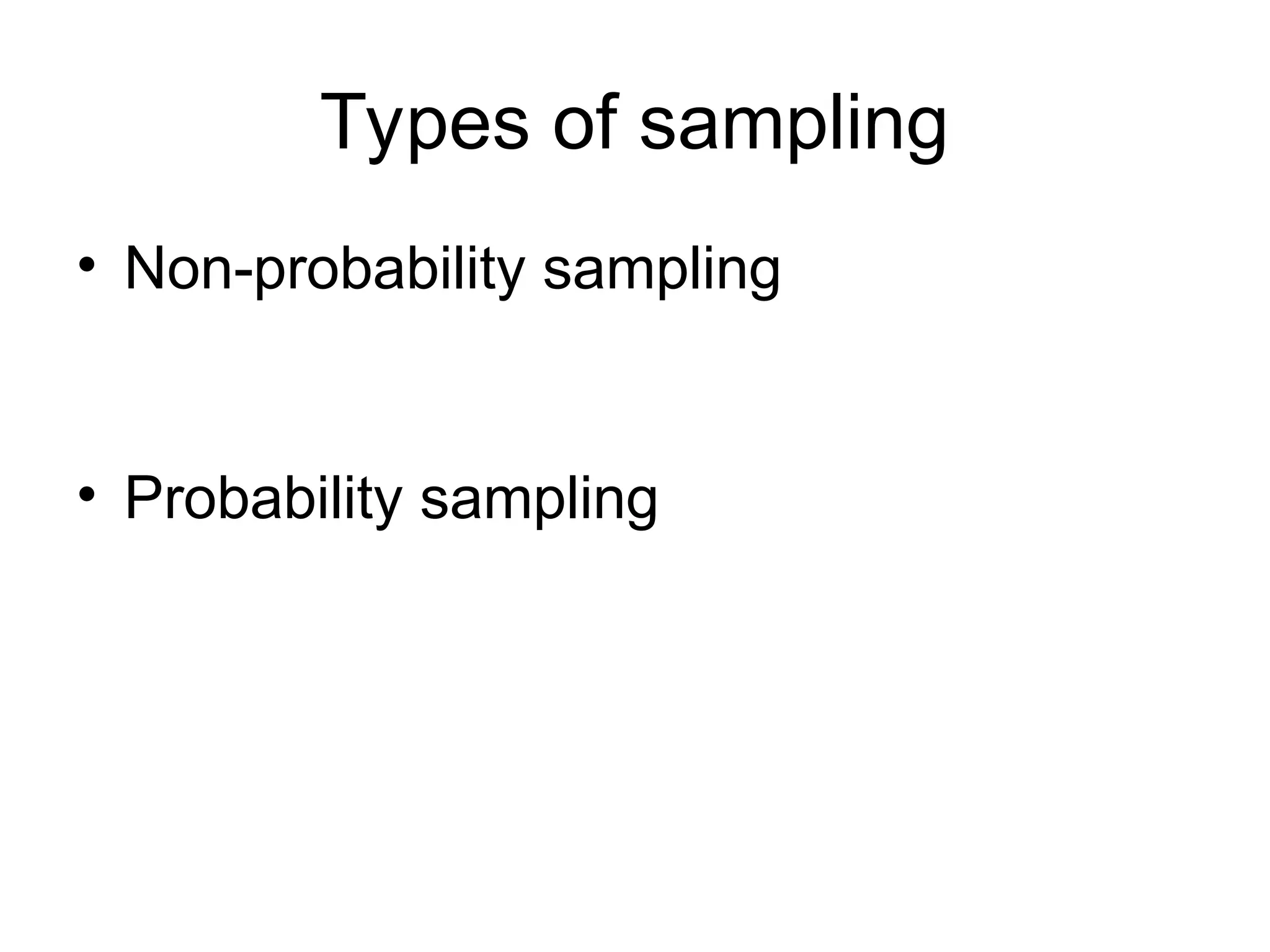 Types of sampling
• Non-probability sampling
• Probability sampling
 
