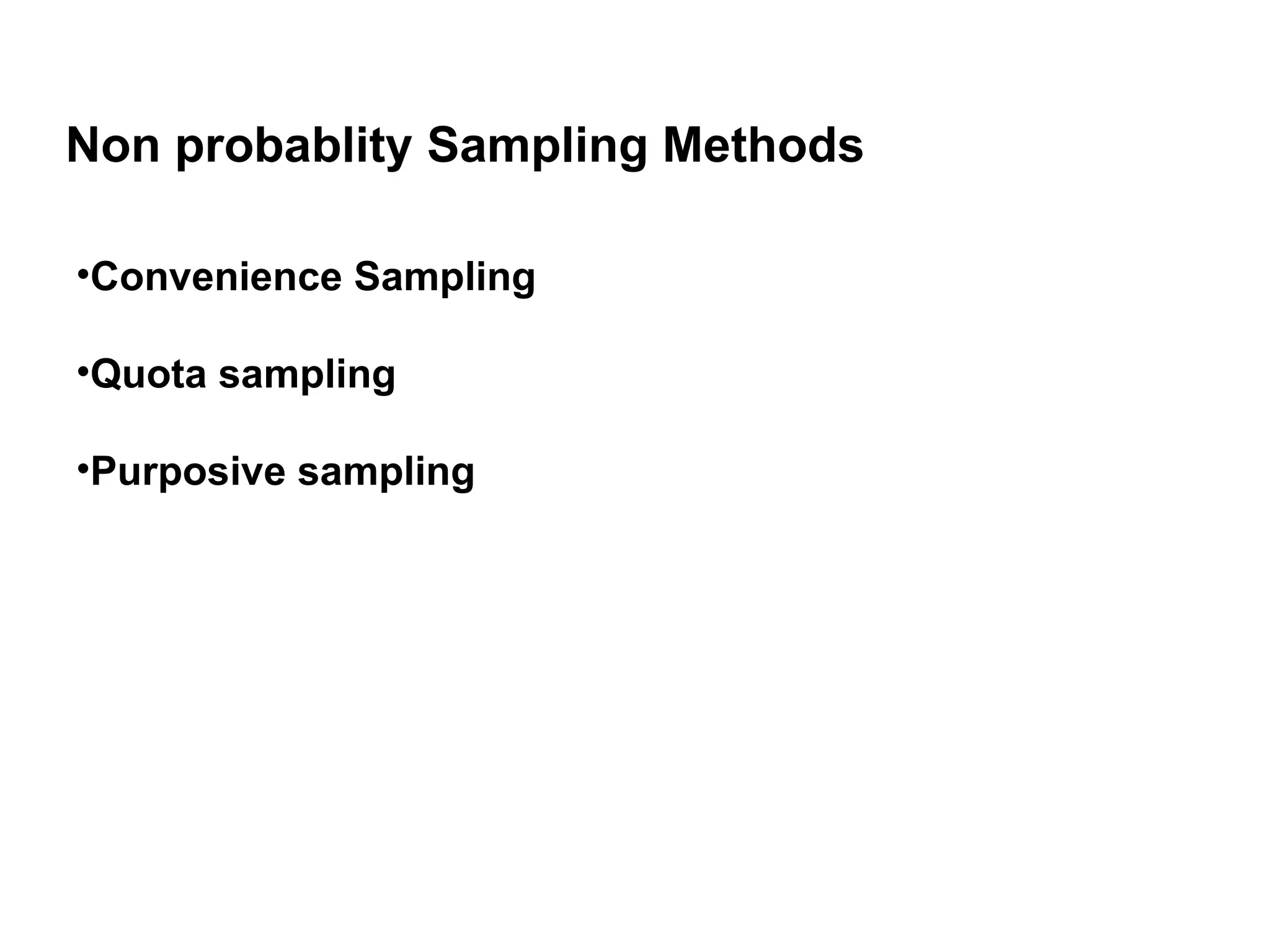 Non probablity Sampling Methods
•Convenience Sampling
•Quota sampling
•Purposive sampling
 