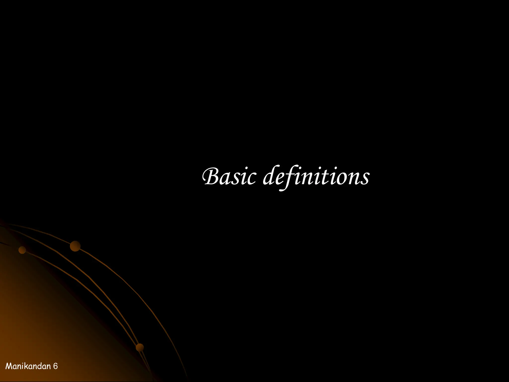 Manikandan 6
Basic definitions
 