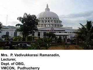 Mrs. P. Vadivukkarasi Ramanadin,
Lecturer,
Dept. of OBG,
VMCON, Pudhucherry
 