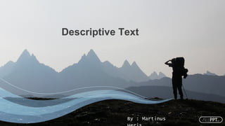 Descriptive Text
By : Martinus
 