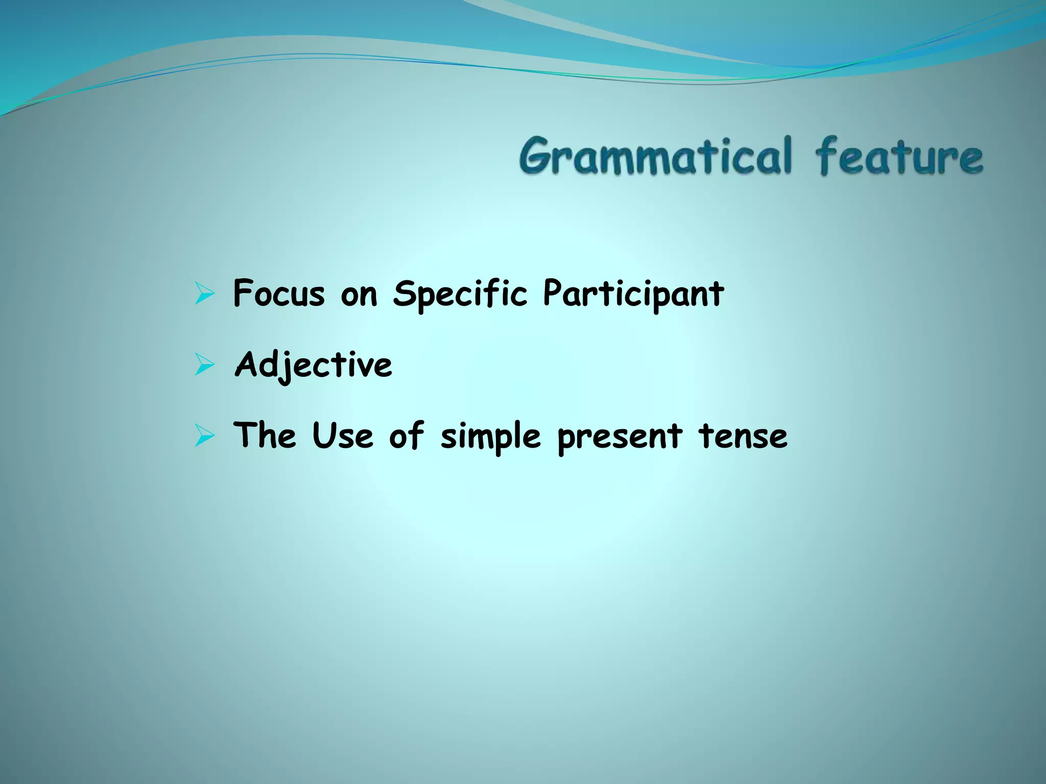  Focus on Specific Participant
 Adjective
 The Use of simple present tense
 