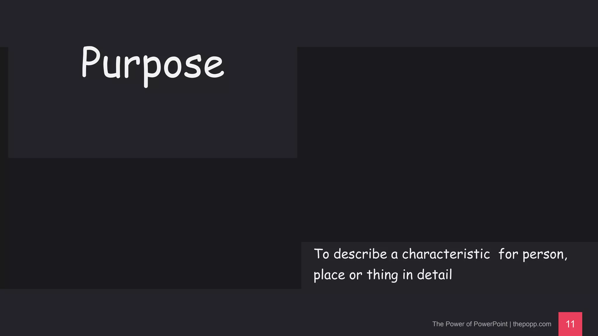 The Power of PowerPoint | thepopp.com 11
Purpose
To describe a characteristic for person,
place or thing in detail
 