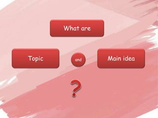 What are
Topic Main ideaand
 