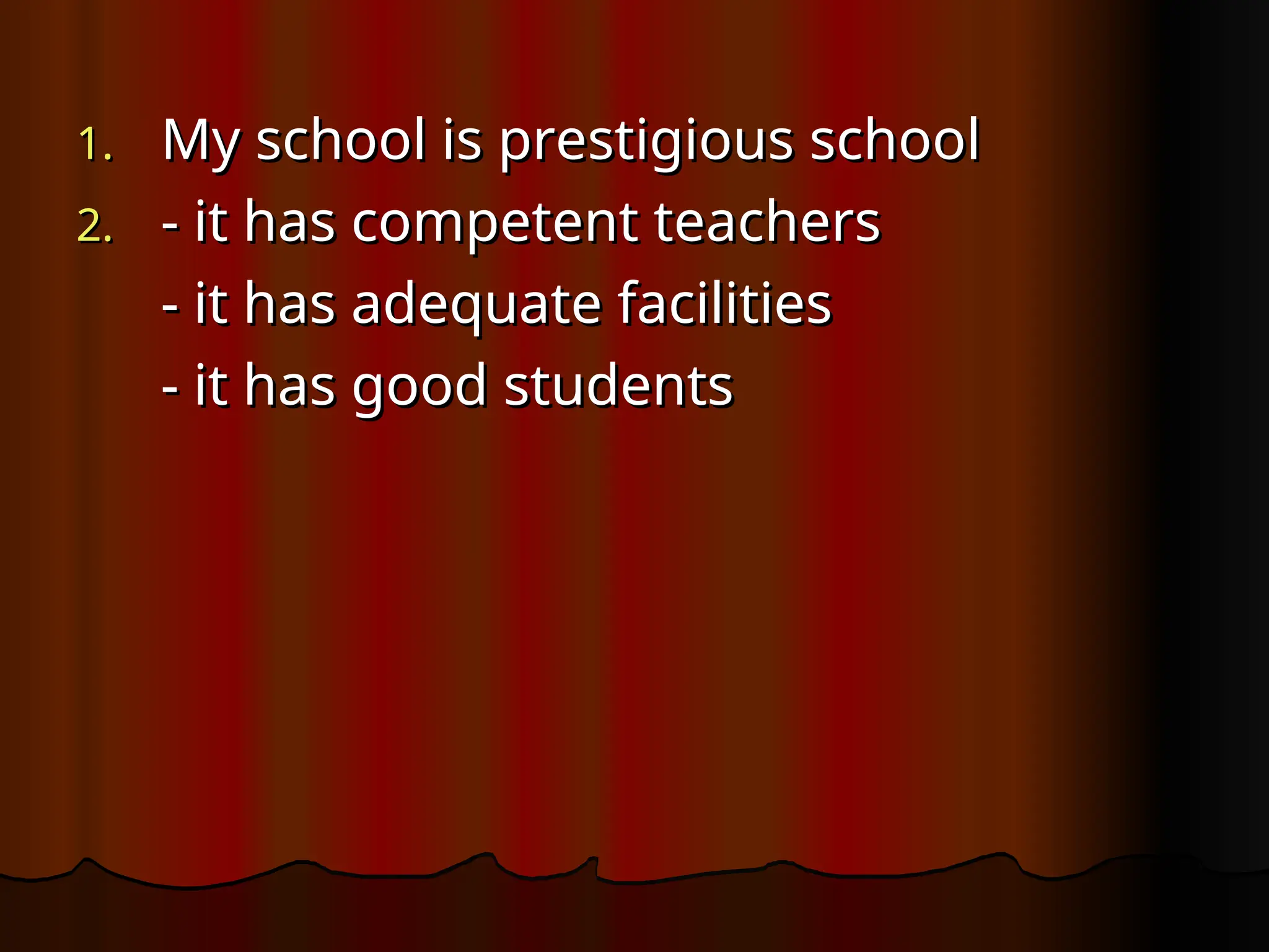 1.
1. My school is prestigious school
My school is prestigious school
2.
2. - it has competent teachers
- it has competent teachers
- it has adequate facilities
- it has adequate facilities
- it has good students
- it has good students
 