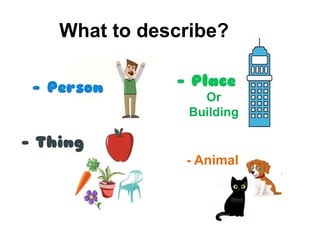 What to describe?
Or
Building
- Animal
 