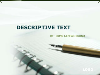 DESCRIPTIVE TEXT
         BY : BIMO GEMPAR BUONO




                             LOGO
 