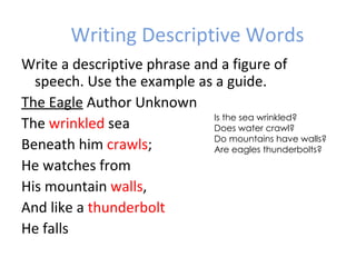 Writing Descriptive Words <ul><li>Write a descriptive phrase and a figure of speech. Use the example as a guide. </li></ul...