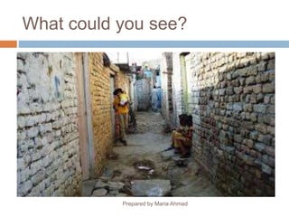 What could you see?
Prepared by Maria Ahmad
 