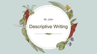 Descriptive Writing
Mr. John
 