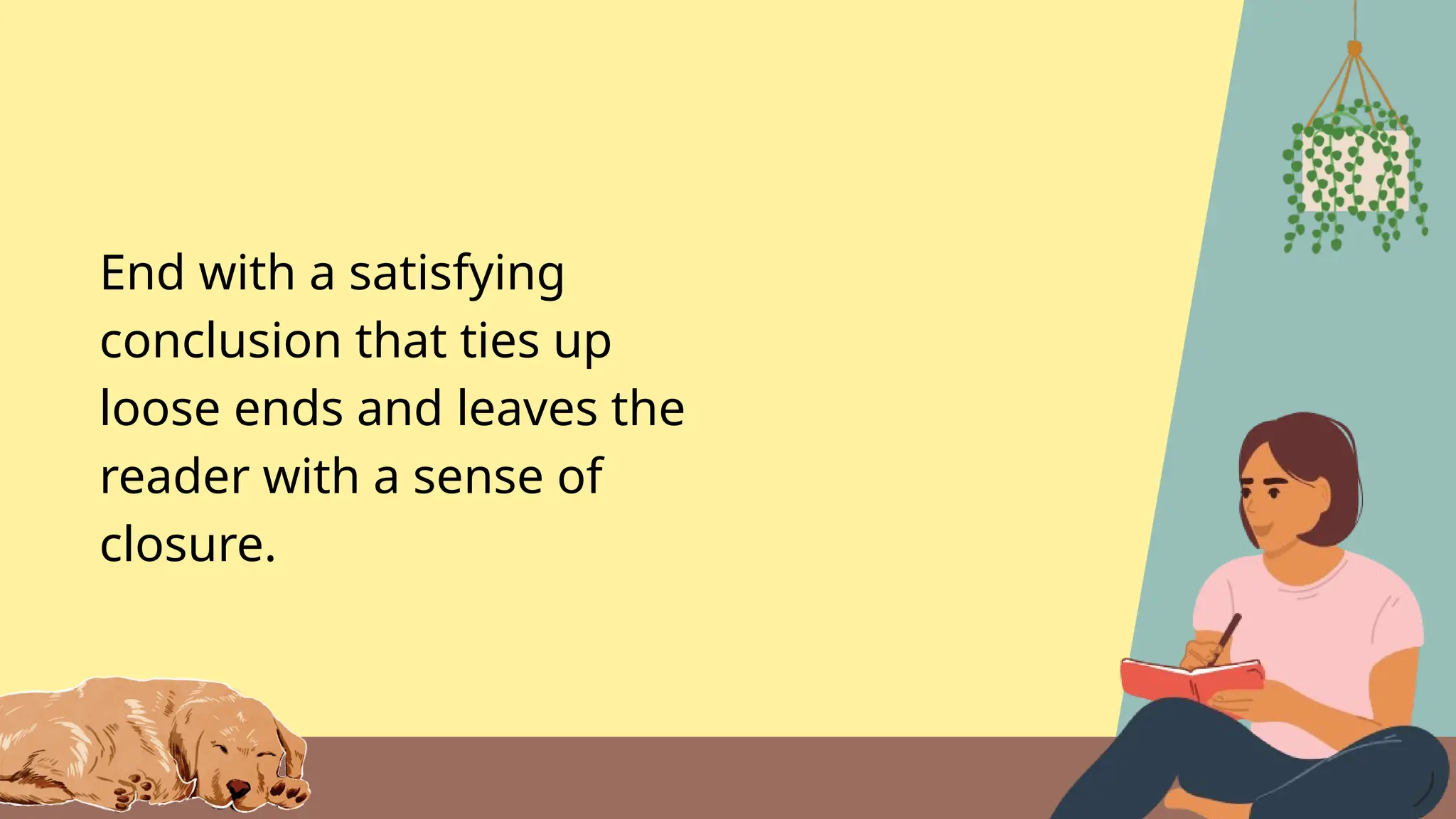 End with a satisfying
conclusion that ties up
loose ends and leaves the
reader with a sense of
closure.