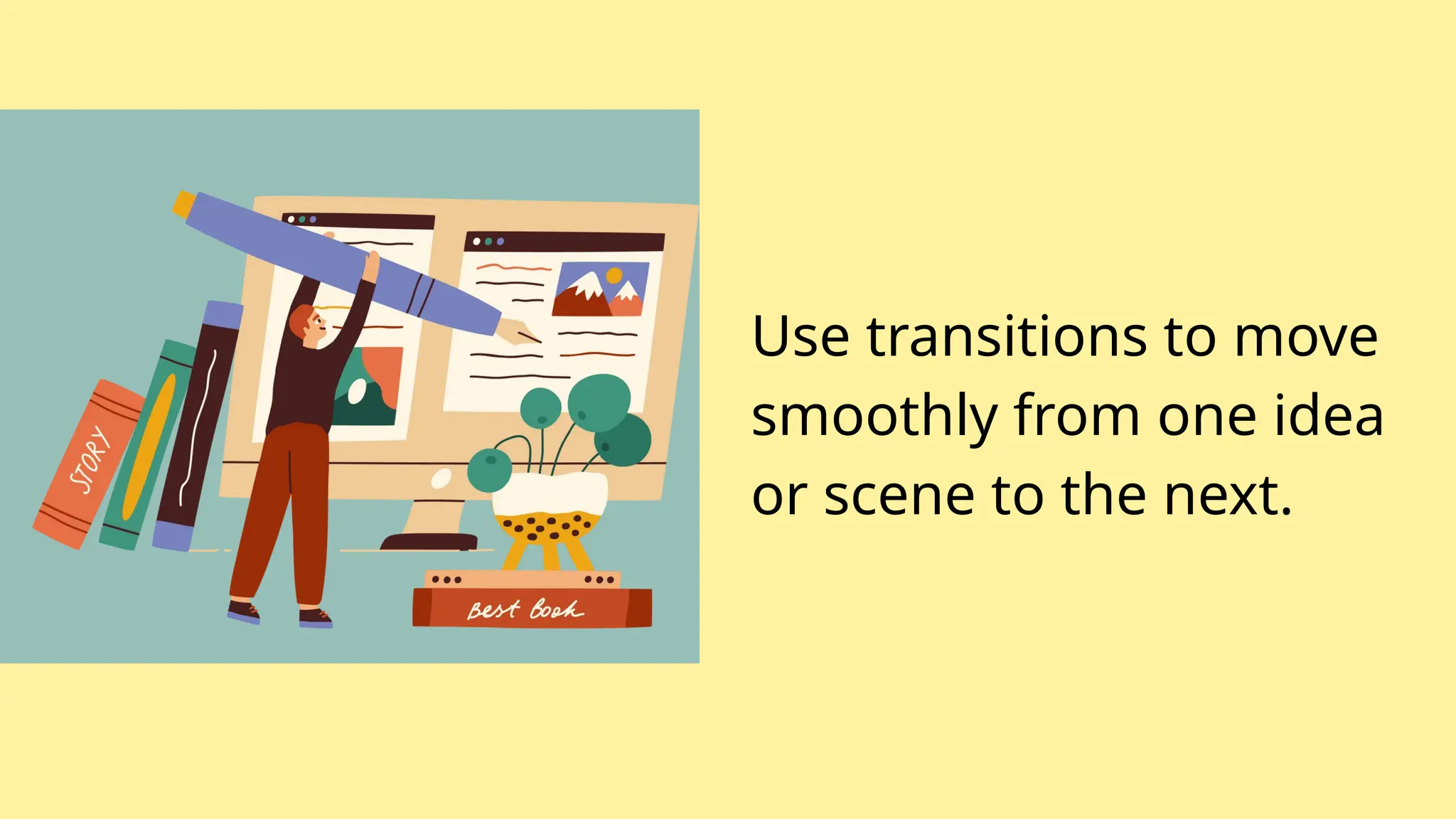 Use transitions to move
smoothly from one idea
or scene to the next.