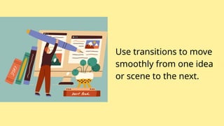 Use transitions to move
smoothly from one idea
or scene to the next.
 