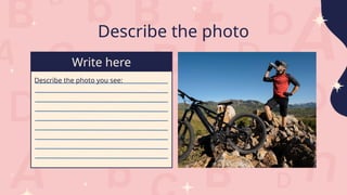 Describe the photo you see:
Write here
Describe the photo
 