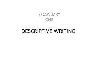 DESCRIPTIVE WRITING SECONDARY ONE 