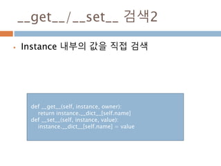 __get__/__set__ 검색2
 Instance 내부의 값을 직접 검색
def __get__(self, instance, owner):
return instance.__dict__[self.name]
def __set__(self, instance, value):
instance.__dict__[self.name] = value
 