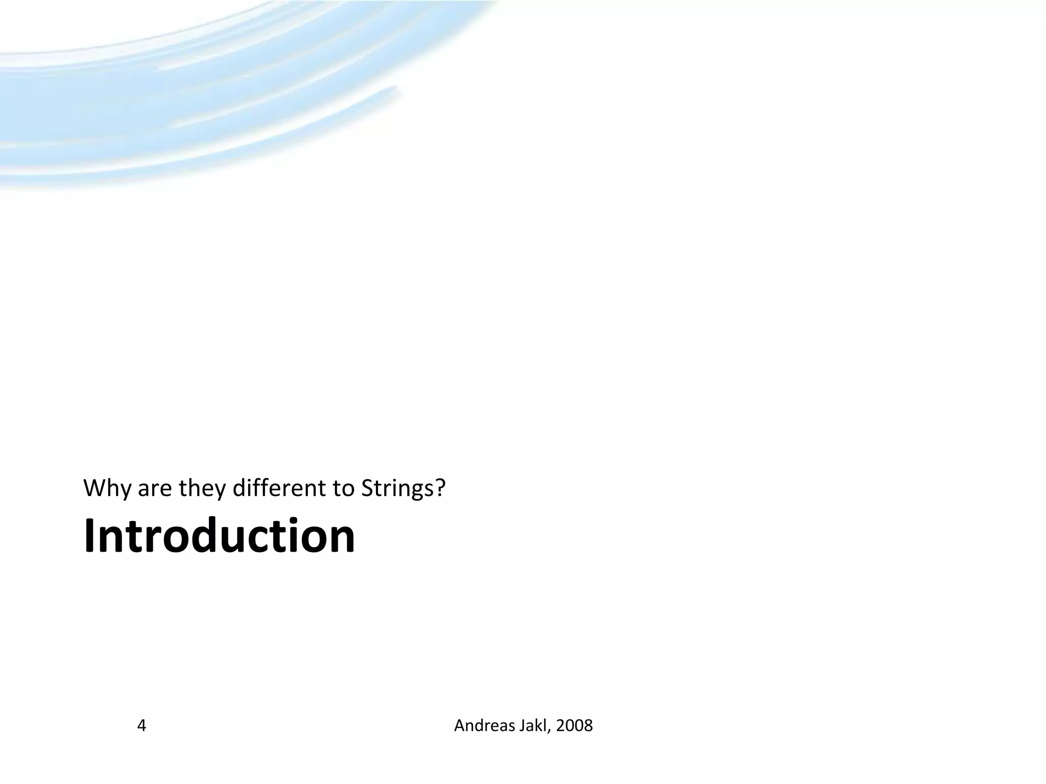 IntroductionWhy are they different to Strings?Andreas Jakl, 20084