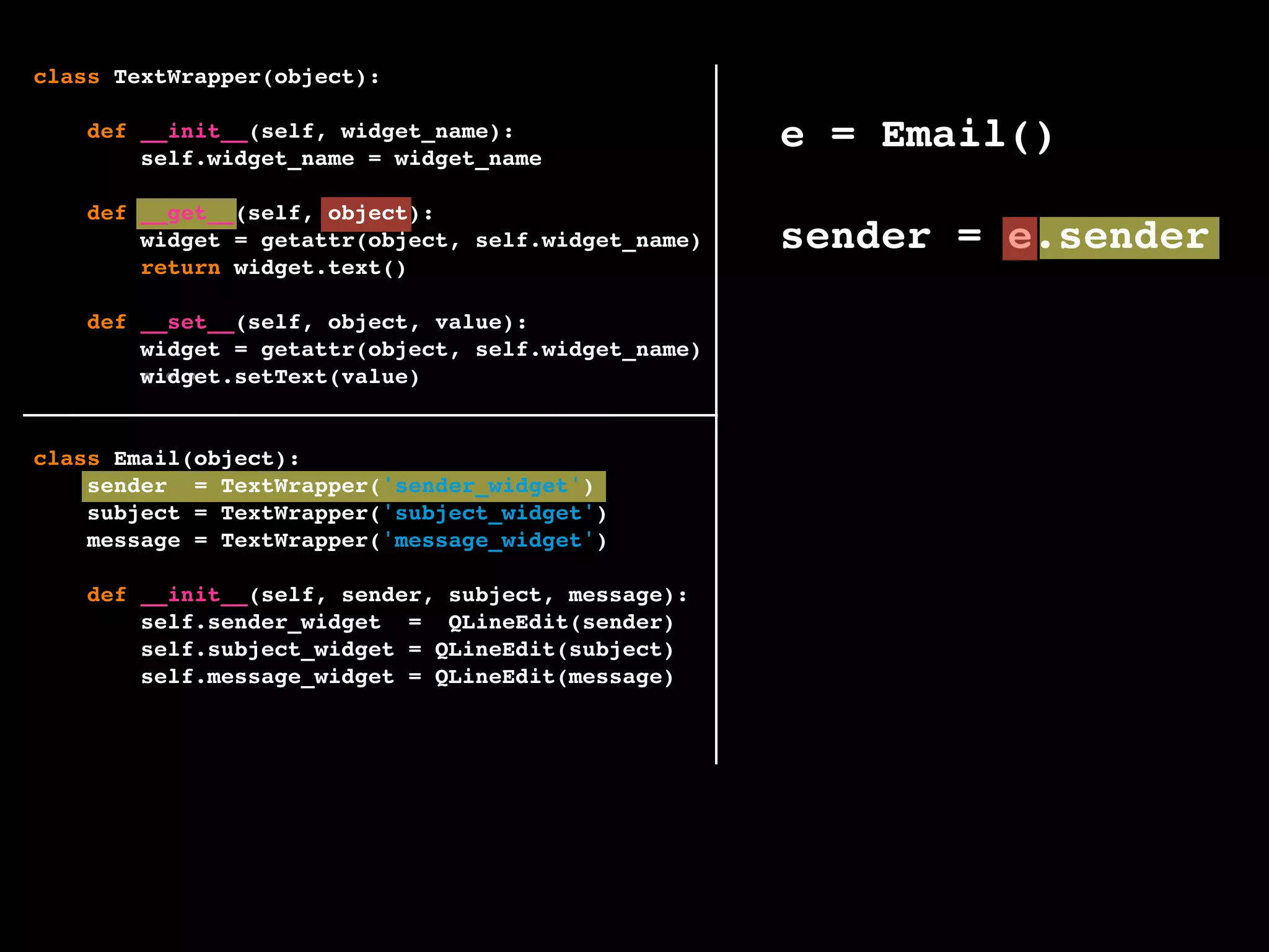 e = Email()
sender = e.sender
e.sender = 'foo'
...
class TextWrapper(object):
def __init__(self, widget_name):
self.widget_name = widget_name
def __get__(self, object):
widget = getattr(object, self.widget_name)
return widget.text()
def __set__(self, object, value):
widget = getattr(object, self.widget_name)
widget.setText(value)
class Email(object):
sender = TextWrapper('sender_widget')
subject = TextWrapper('subject_widget')
message = TextWrapper('message_widget')
def __init__(self, sender, subject, message):
self.sender_widget = QLineEdit(sender)
self.subject_widget = QLineEdit(subject)
self.message_widget = QLineEdit(message)
 