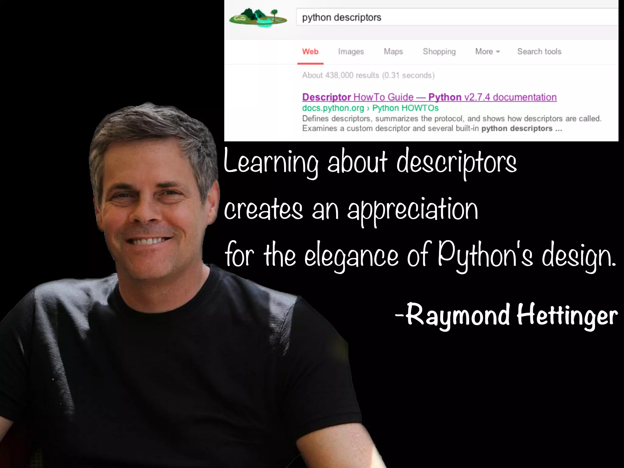 Learning about descriptors
creates an appreciation
for the elegance of Python's design.
-Raymond Hettinger
 