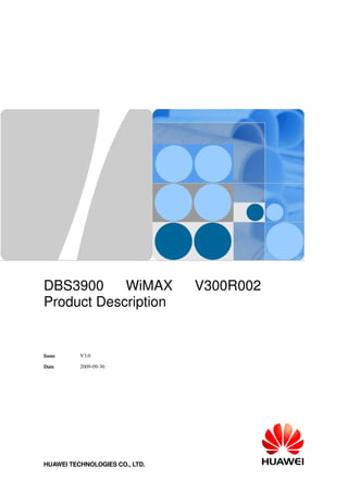 DBS3900 WiMAX V300R002
Product Description
Issue V3.0
Date 2009-09-30
HUAWEI TECHNOLOGIES CO., LTD.
 