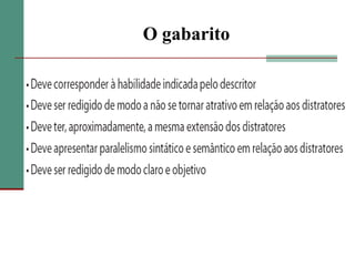 O enunciado e o comandoSobre a redação do enunciado e do comando, recomenda-se que: A linguagem utilizada deve ser clara e deve atender à norma culta da língua; Procure utilizar apenas expressões positivas; Não pode induzir a resposta correta, tampouco a incorreta (pegadinhas); Procure evitar o uso de expressões do tipo: “Qual das alternativas...”, “A alternativa que indica...”, “Assinale a resposta correta...” etc; Procure evitar enunciados muito extensos.