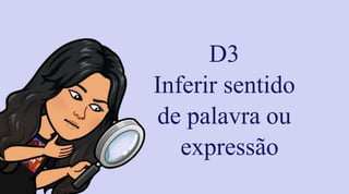 D3
Inferir sentido
de palavra ou
expressão
 