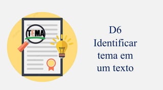 D6
Identificar
tema em
um texto
 