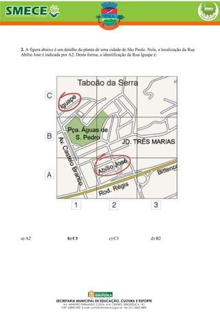 2. A figura abaixo é um detalhe da planta de uma cidade de São Paulo. Nela, a localização da Rua
Abílio José é indicada por A2. Desta forma, a identificação da Rua Iguape é:
a) A2 b) C1 c) C3 d) B2
 
