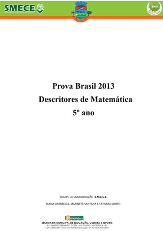Prova Brasil 2013
Descritores de Matemática
5º ano
EQUIPE DE COORDENAÇÃO S.M.E.C.E.
MARIA APARECIDA, MARINETE SANTANA E TAYNARA SOUTO.
 