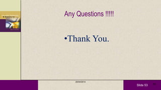 Slide 53
Any Questions !!!!!
•Thank You.
53
20/04/2014
 