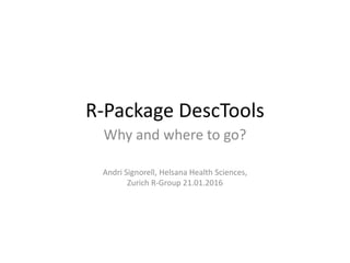 R-Package DescTools
Why and where to go?
Andri Signorell, Helsana Health Sciences,
Zurich R-Group 21.01.2016
 