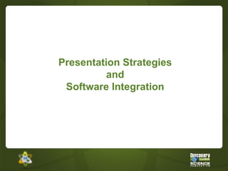 Presentation Strategies and Software Integration 