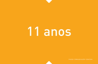 11 anos
FUEGO COMUNICAÇÃO CRIATIVA
 