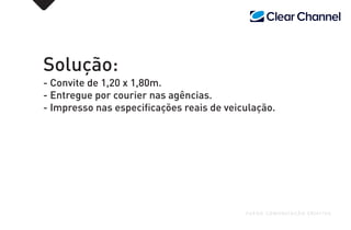 Solução:
- Convite de 1,20 x 1,80m.
- Entregue por courier nas agências.
- Impresso nas especificações reais de veiculação.
FUEGO COMUNICAÇÃO CRIATIVA
 