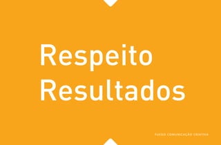 Respeito
Resultados
FUEGO COMUNICAÇÃO CRIATIVA
 