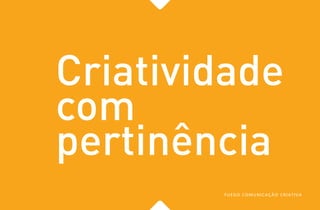 Criatividade
com
pertinência
FUEGO COMUNICAÇÃO CRIATIVA
 
