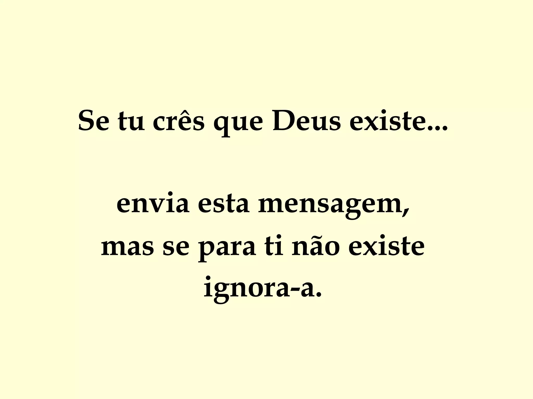 Se tu crês que Deus existe...  envia esta mensagem,  mas se para ti não existe  ignora-a.  
