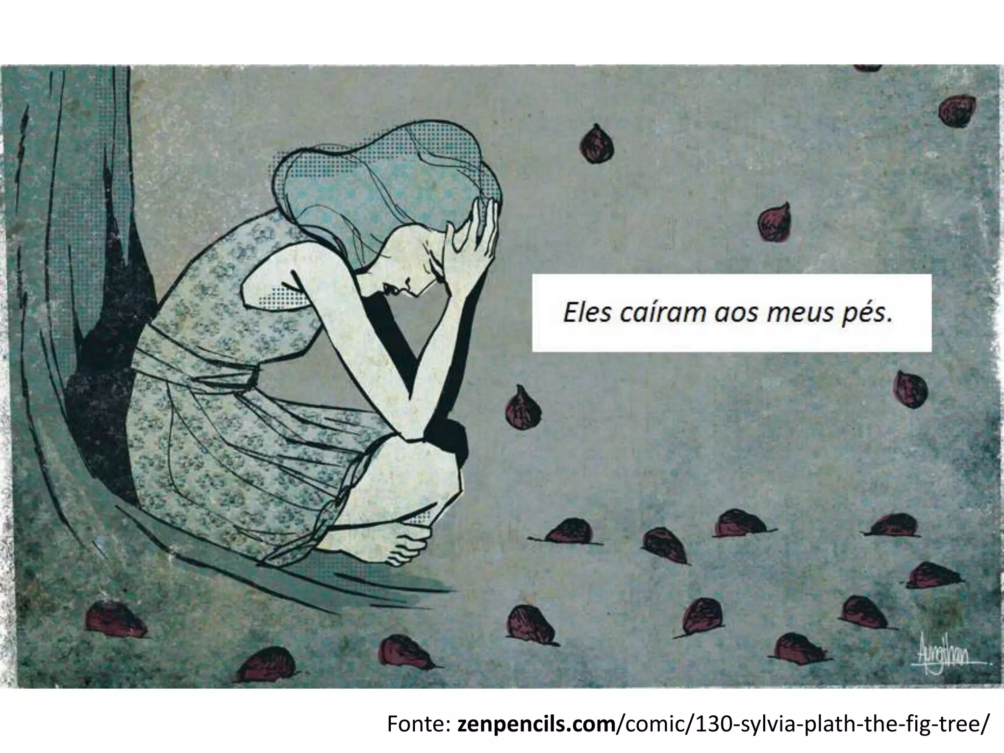 Fonte: zenpencils.com/comic/130-sylvia-plath-the-fig-tree/
 