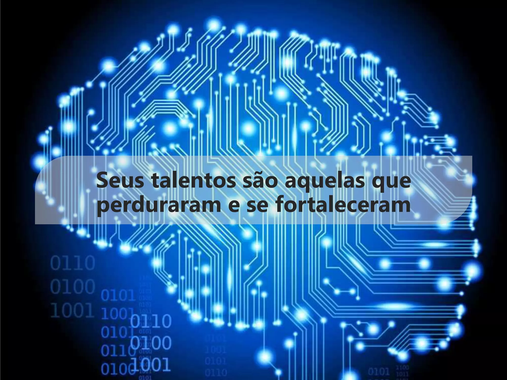 Seus talentos são aquelas que
perduraram e se fortaleceram
 